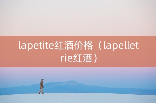 lapetite红酒价格（lapelletrie红酒）