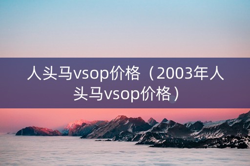 人头马vsop价格（2003年人头马vsop价格）