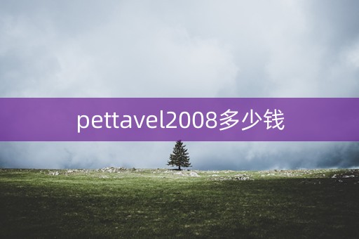 pettavel2008多少钱