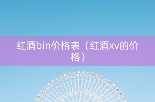 红酒bin价格表（红酒xv的价格）