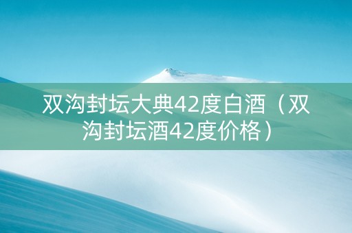 双沟封坛大典42度白酒（双沟封坛酒42度价格）