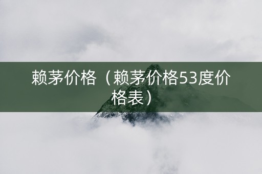 赖茅价格（赖茅价格53度价格表）