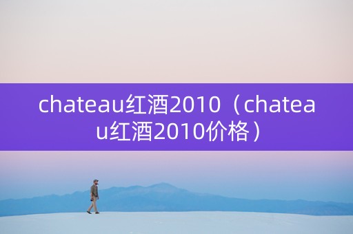 chateau红酒2010（chateau红酒2010价格）