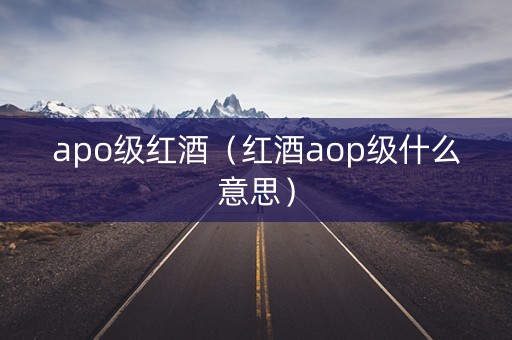 apo级红酒（红酒aop级什么意思）